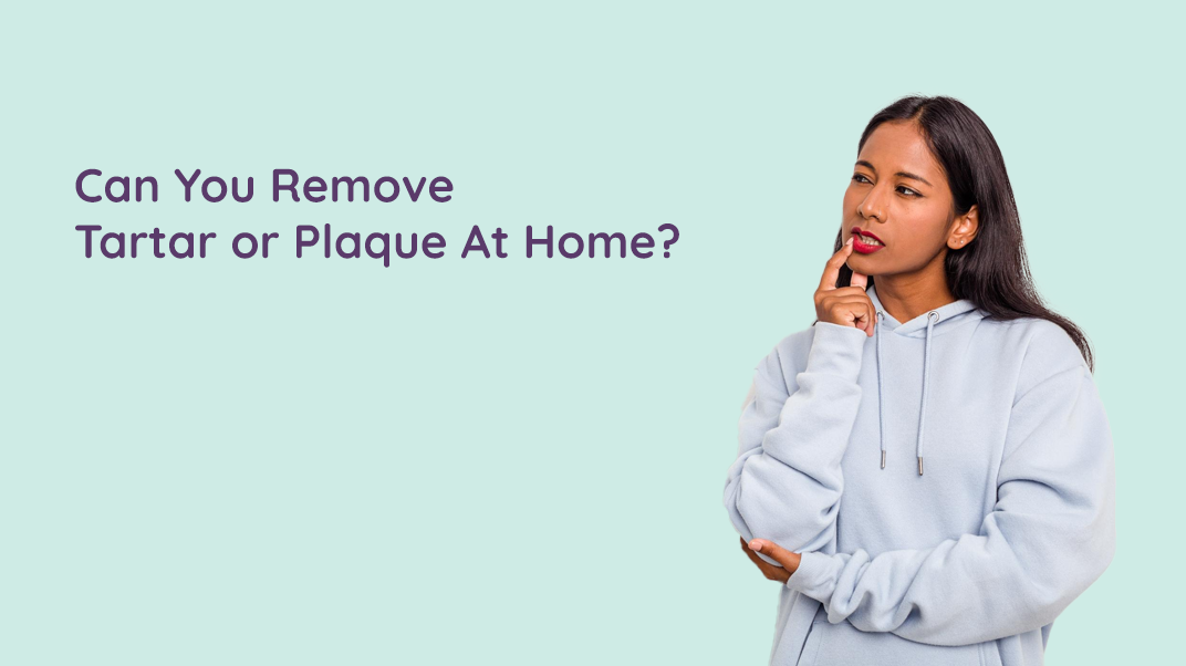 Is It Possible To Remove Plaque Or Tartar At Home? Let’s Find Out!