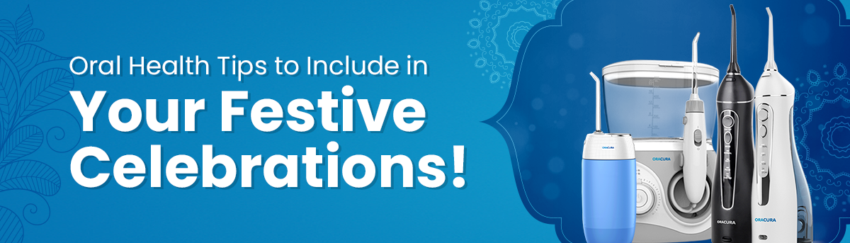 5 Tips for Proper Oral Health During Festive Season!