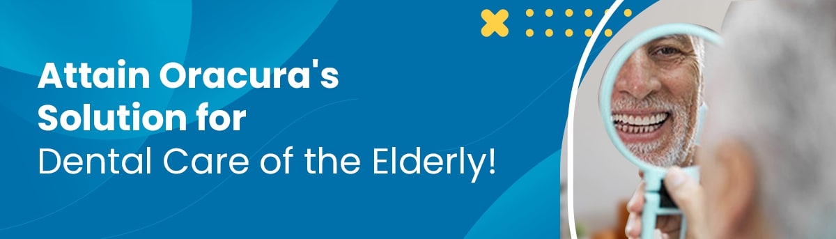 5 Reasons Why Oracura Provides the Best Oral Care For the Elderly!