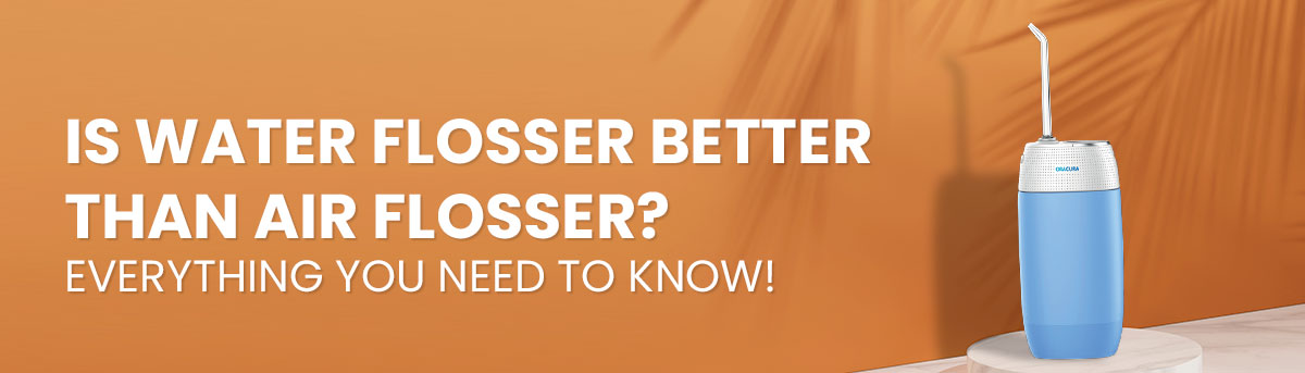 Is Water Flosser better than Air Flosser? Everything You Need To Know!
