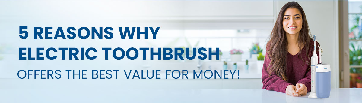5 Reasons Why Electric Toothbrush offers the best value for money!