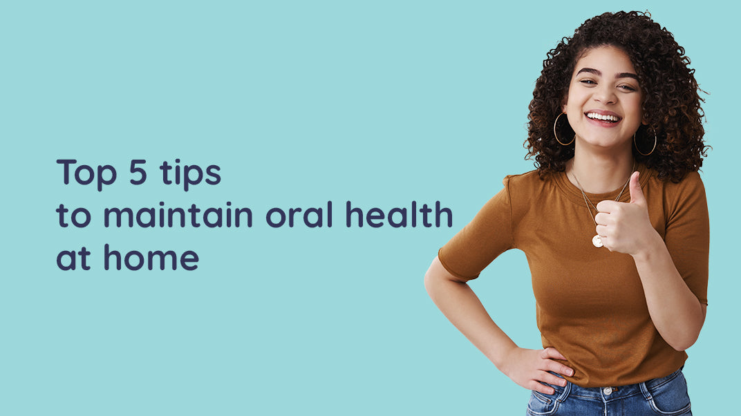 Top 5 Tips to Maintain Oral Health at Home