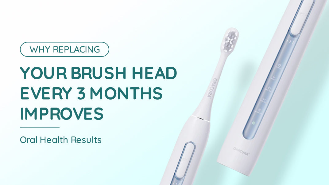 Why Replacing Your Brush Head Every 3 Months Improves Oral Health Results