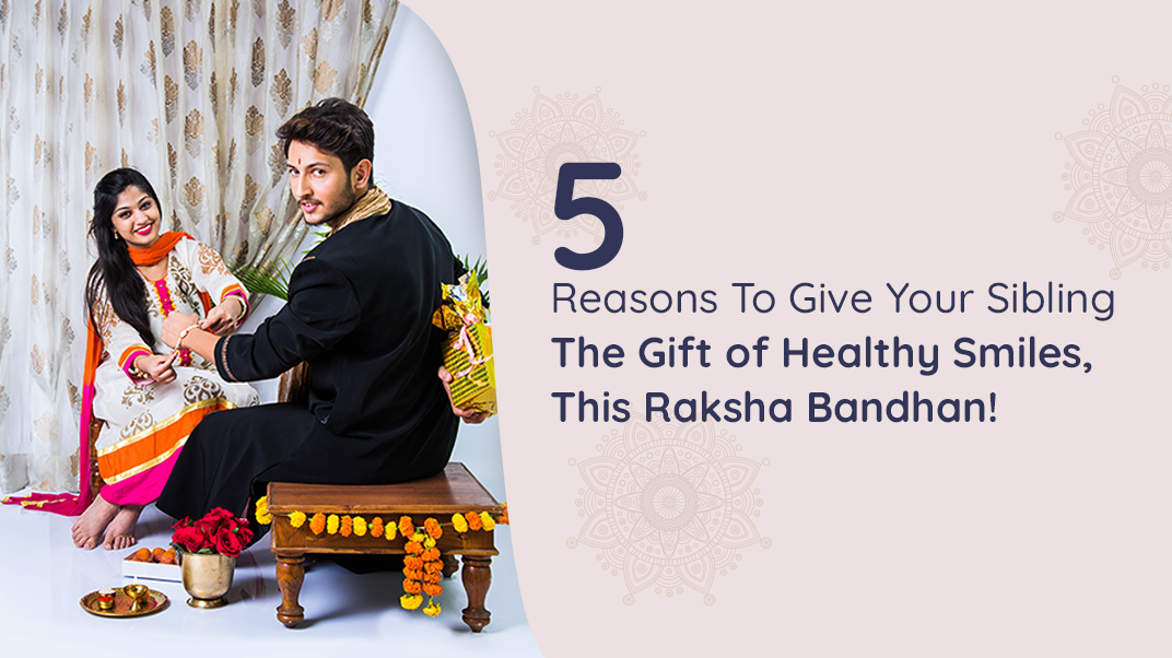 5 Reasons To Give Your Sibling The Gift of Healthy Smiles, This Raksha Bandhan!