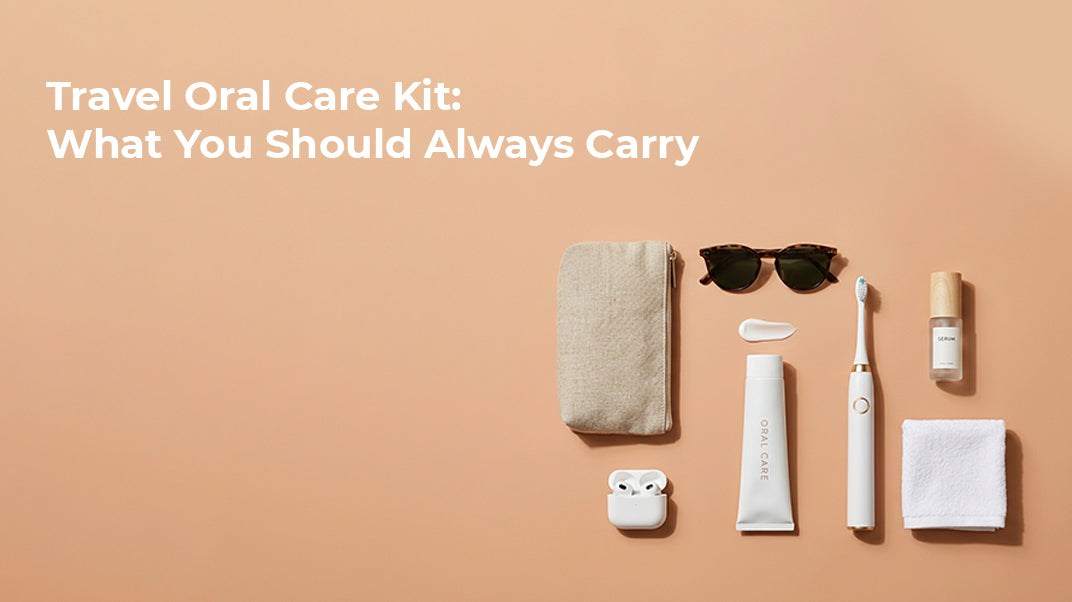 Travel Oral Care Kit: What You Should Always Carry