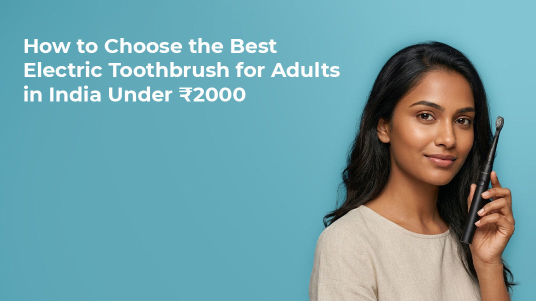 How to Choose the Best Electric Toothbrush for Adults in India Under ₹2000