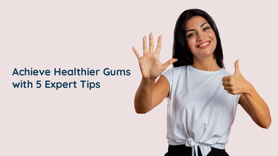 5 Expert Tips for Healthier Gums