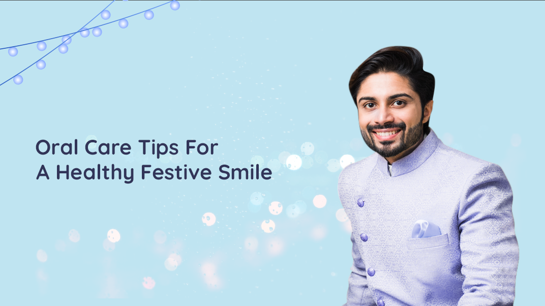 5 Tips for Proper Oral Health During Festive Season!