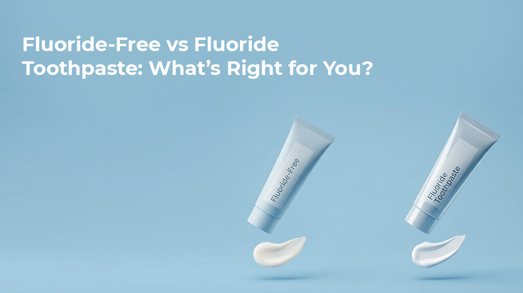 Fluoride-Free vs Fluoride Toothpaste: What’s Right for You