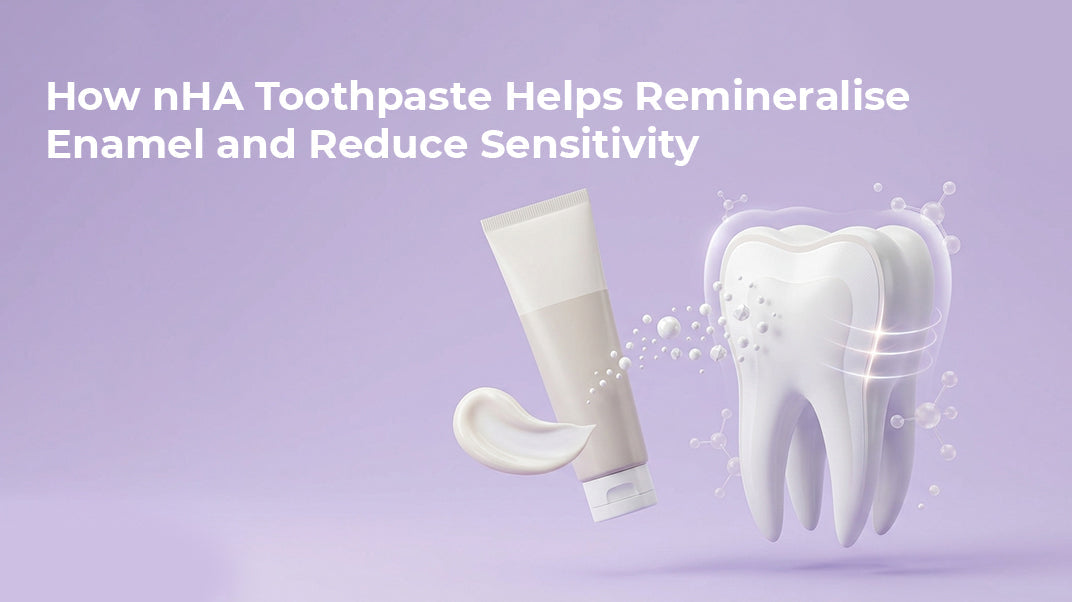 How nHA Toothpaste Helps Remineralise Enamel and Reduce Sensitivity