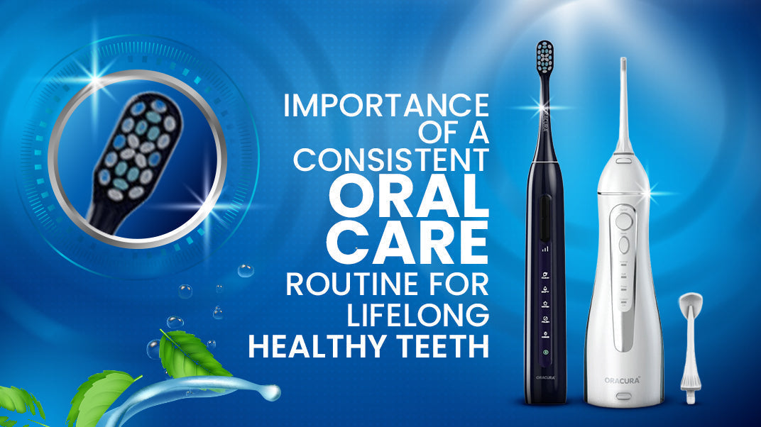 Importance of a Consistent Oral Care Routine for Lifelong Healthy Teeth