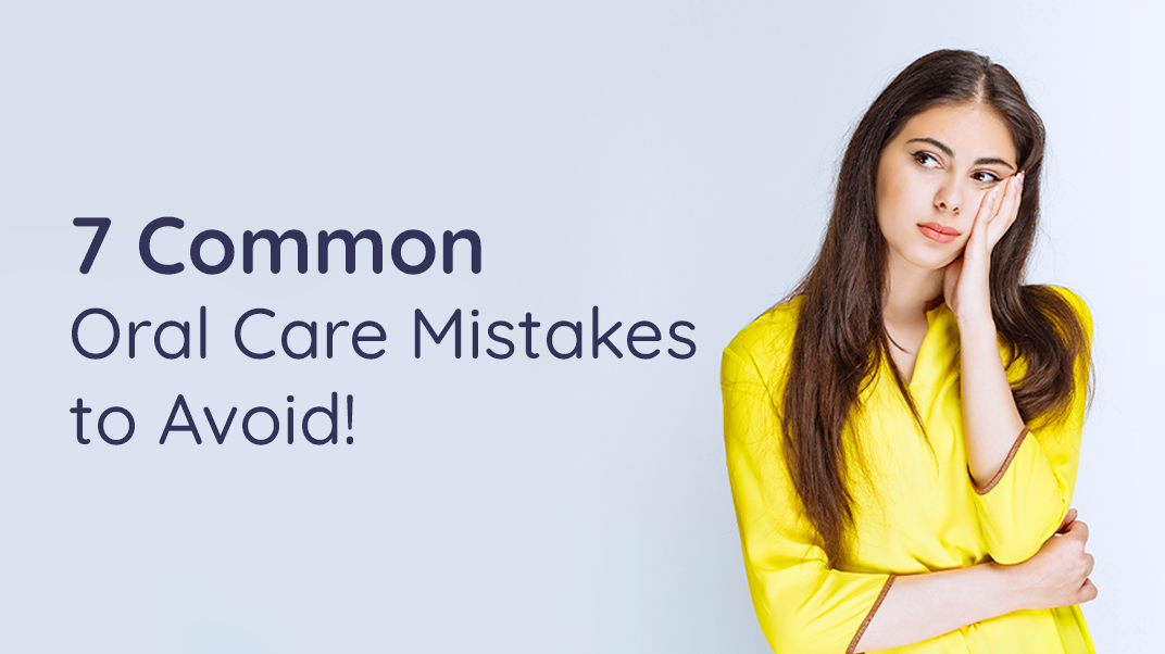 7 Common Oral Care Mistakes To Avoid!