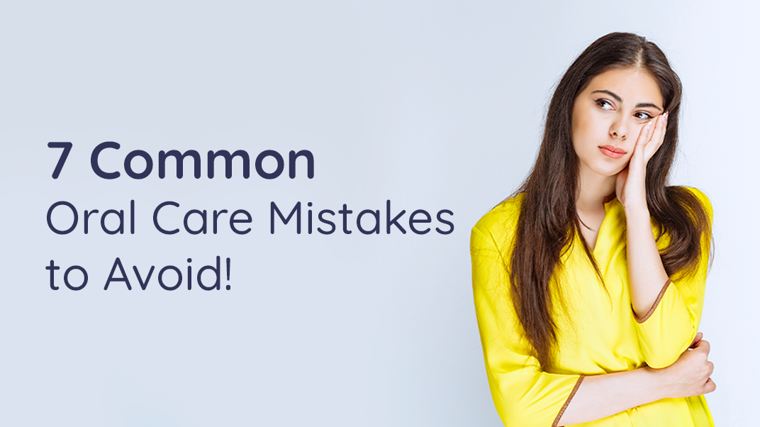 7 Common Oral Care Mistakes to Avoid!
