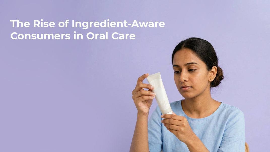 The Rise of Ingredient-Aware Consumers in Oral Care