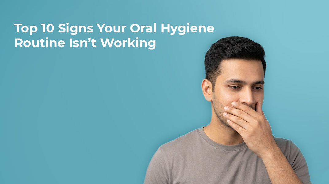 Top 10 Signs Your Oral Hygiene Routine Isn’t Working (And How to Fix It)
