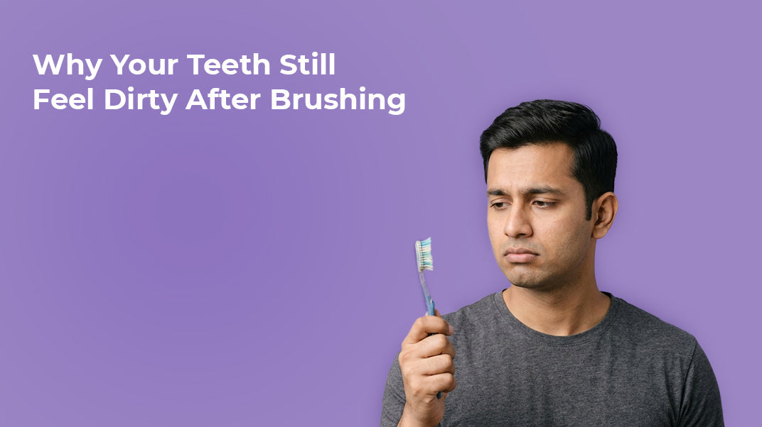Why Your Teeth Still Feel Dirty After Brushing