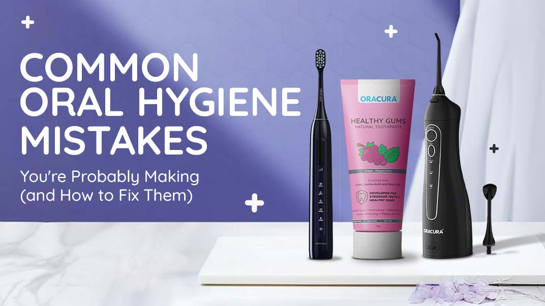 Common Oral Hygiene Mistakes by Oracura